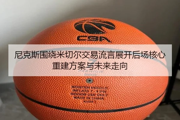 尼克斯围绕米切尔交易流言展开后场核心重建方案与未来走向